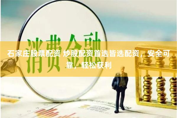 石家庄股票配资 炒股配资首选皆选配资，安全可靠，轻松获利